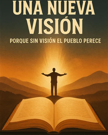 Una nueva visión, porque sin visión el pueblo perece