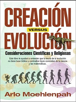 Libro Creación versus Evolución escrito por el Dr. Arlo Moehlenpah y traducido por el Ingeniero Julio César Clavijo Sierra