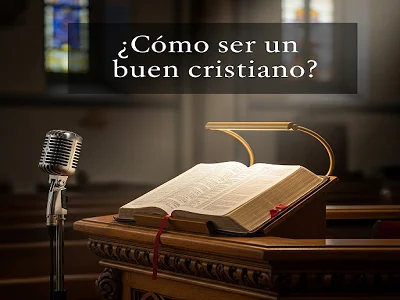 ¿Cómo ser un buen cristiano?