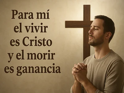 Para mí el vivir es Cristo y el morir es ganancia (Filipenses 1:21)