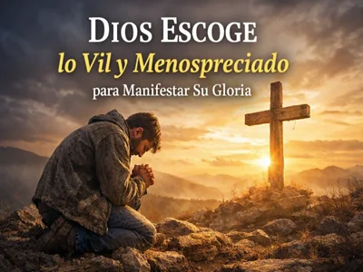Lo vil y menospreciado del mundo escogió Dios (1 Corintios 1:28)