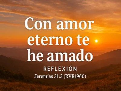 Con amor eterno te he amado, por tanto, te prolongué mi misericordia (Jeremías 31:3)