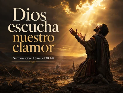 Dios escucha nuestro clamor: sermón sobre 1 Samuel 30:1-8
