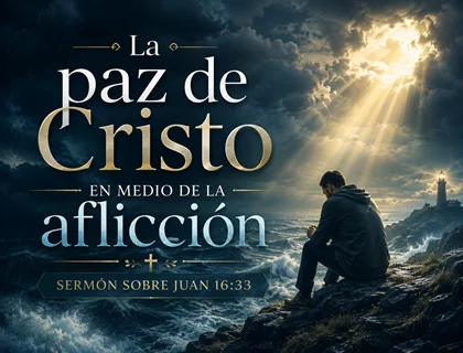 La paz de Cristo en medio de la aflicción: sermón sobre Juan 16:33