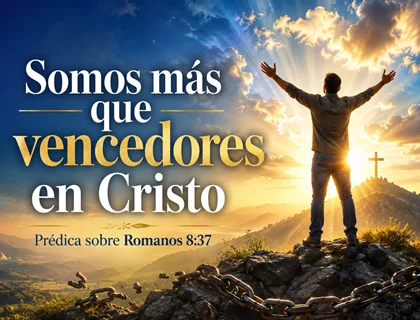 Somos más que vencedores en Cristo: prédica sobre Romanos 8:37